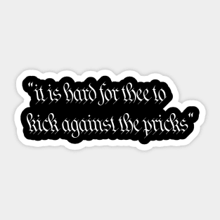 "it is hard for thee to kick against the pricks" Sticker